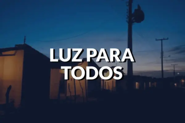 Projeto Luz para Todos – O que precisamos saber sobre este programa?